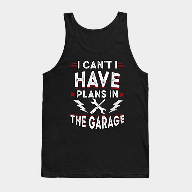 I cant I have plans in the garage Cool mechanic saying Tank Top by Moe99